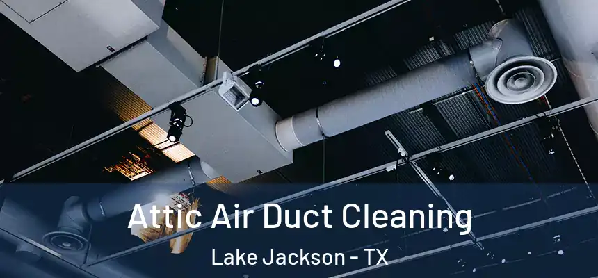  Attic Air Duct Cleaning Lake Jackson - TX