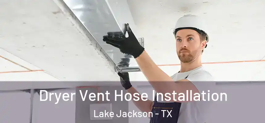  Dryer Vent Hose Installation Lake Jackson - TX