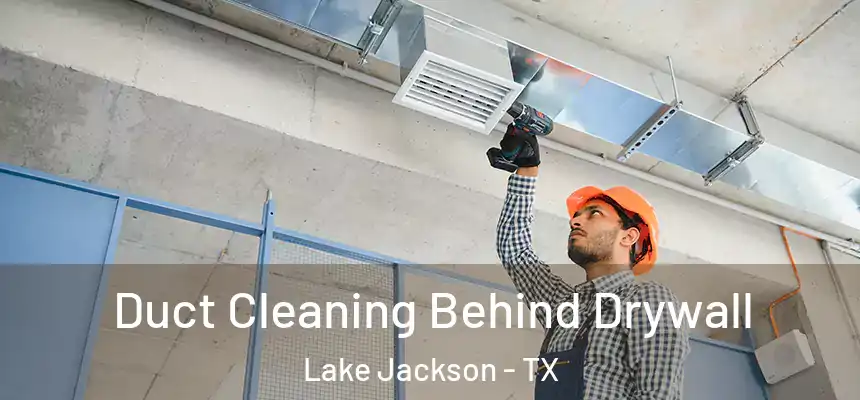  Duct Cleaning Behind Drywall Lake Jackson - TX