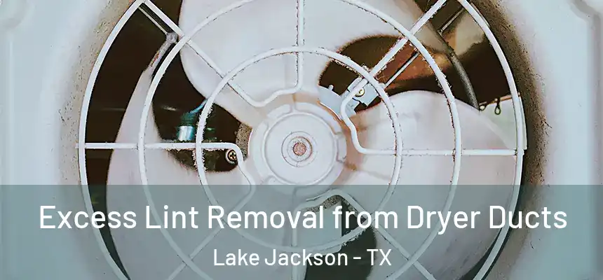 Excess Lint Removal from Dryer Ducts Lake Jackson - TX