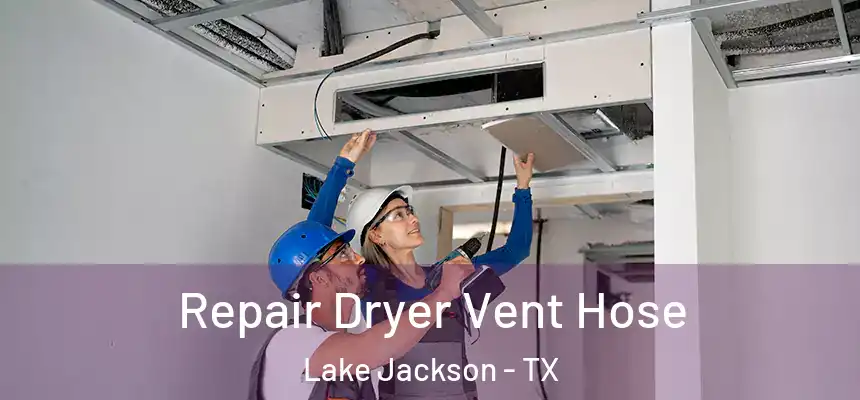  Repair Dryer Vent Hose Lake Jackson - TX