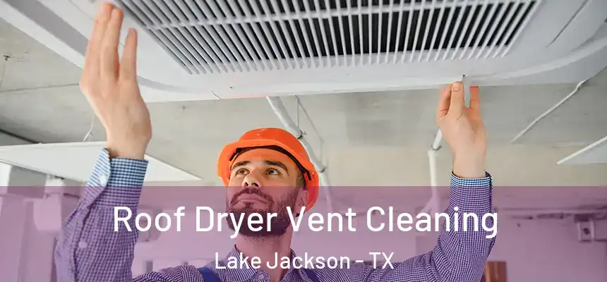 Roof Dryer Vent Cleaning Lake Jackson - TX